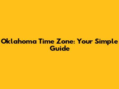 Oklahoma Time Zone: Your Simple Guide