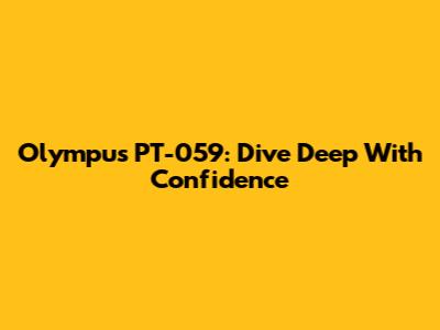 Olympus PT-059: Dive Deep With Confidence