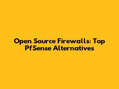 Open Source Firewalls: Top PfSense Alternatives