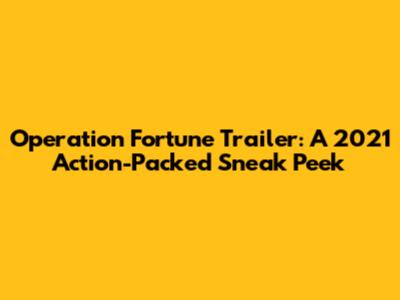Operation Fortune Trailer: A 2021 Action-Packed Sneak Peek