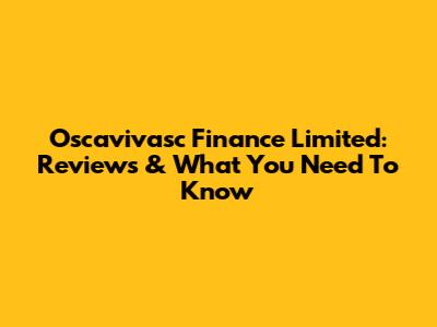 Oscavivasc Finance Limited: Reviews & What You Need To Know