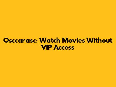 Osccarasc: Watch Movies Without VIP Access