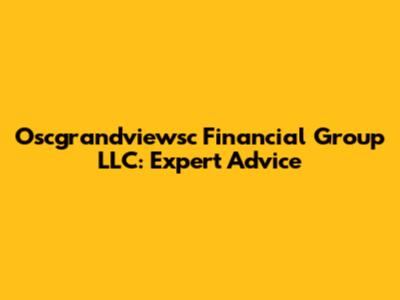 Oscgrandviewsc Financial Group LLC: Expert Advice
