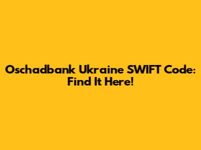 Oschadbank Ukraine SWIFT Code: Find It Here!
