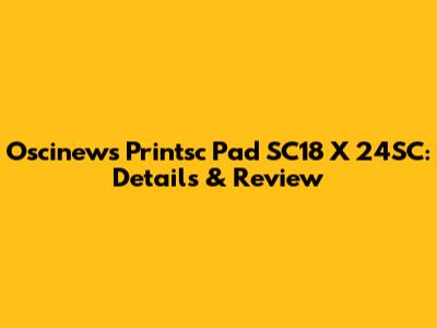 Oscinews Printsc Pad SC18 X 24SC: Details & Review