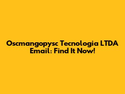 Oscmangopysc Tecnologia LTDA Email: Find It Now!