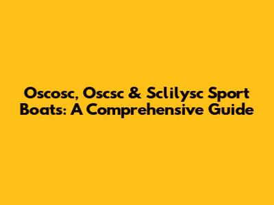 Oscosc, Oscsc & Sclilysc Sport Boats: A Comprehensive Guide
