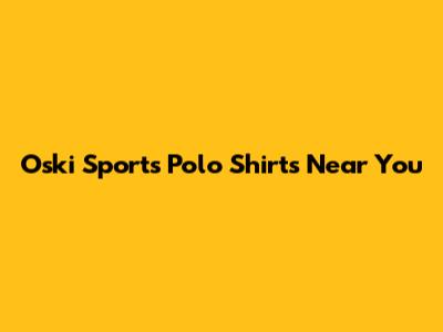 Oski Sports Polo Shirts Near You