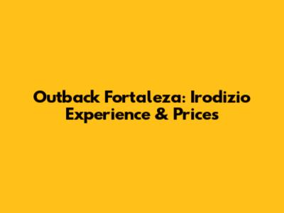 Outback Fortaleza: Irodizio Experience & Prices