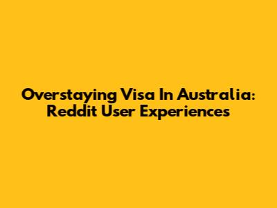 Overstaying Visa In Australia: Reddit User Experiences