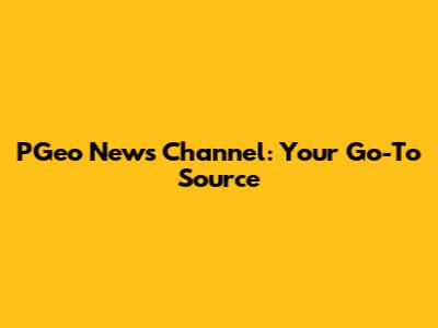 PGeo News Channel: Your Go-To Source