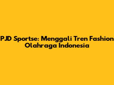 PJD Sportse: Menggali Tren Fashion Olahraga Indonesia
