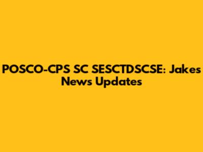 POSCO-CPS SC SESCTDSCSE: Jakes News Updates
