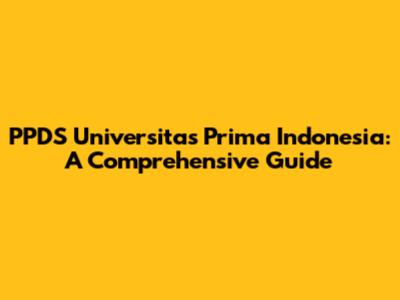PPDS Universitas Prima Indonesia: A Comprehensive Guide
