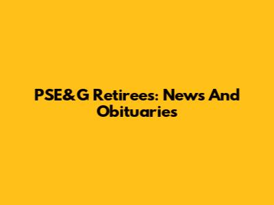 PSE&G Retirees: News And Obituaries