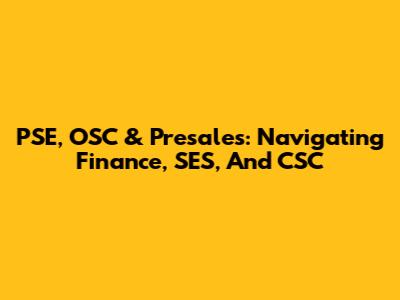 PSE, OSC & Presales: Navigating Finance, SES, And CSC