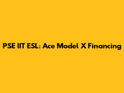 PSE IIT ESL: Ace Model X Financing