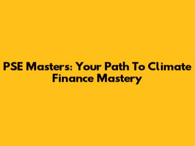 PSE Master's: Your Path To Climate Finance Mastery