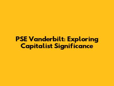 PSE Vanderbilt: Exploring Capitalist Significance