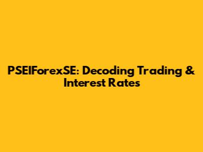 PSEIForexSE: Decoding Trading & Interest Rates