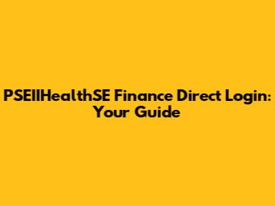 PSEIIHealthSE Finance Direct Login: Your Guide