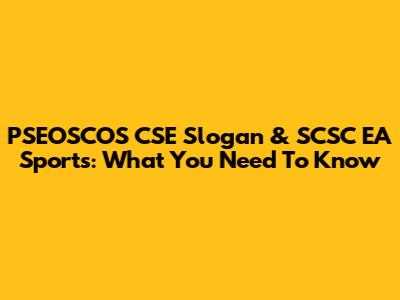 PSEOSCOS CSE Slogan & SCSC EA Sports: What You Need To Know