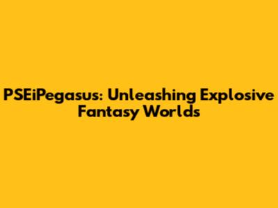 PSEiPegasus: Unleashing Explosive Fantasy Worlds