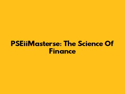PSEiiMasterse: The Science Of Finance