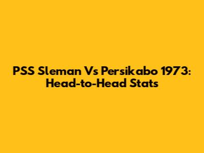 PSS Sleman Vs Persikabo 1973: Head-to-Head Stats