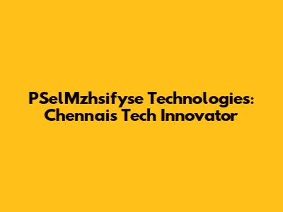 PSelMzhsifyse Technologies: Chennai's Tech Innovator