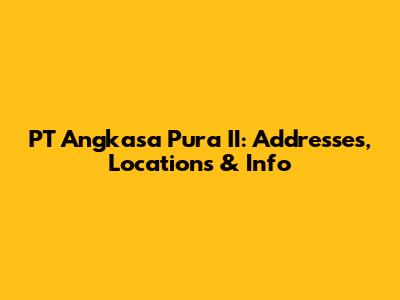 PT Angkasa Pura II: Addresses, Locations & Info