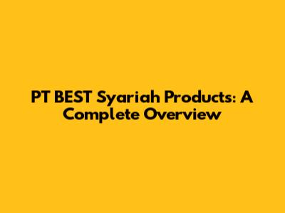 PT BEST Syariah Products: A Complete Overview