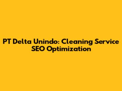 PT Delta Unindo: Cleaning Service SEO Optimization