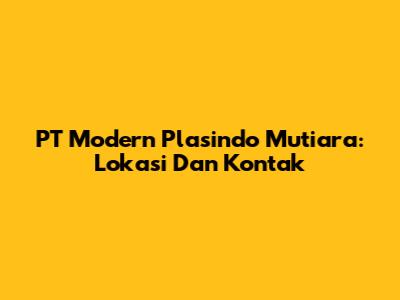 PT Modern Plasindo Mutiara: Lokasi Dan Kontak