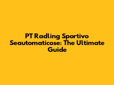 PT Radling Sportivo Seautomaticose: The Ultimate Guide