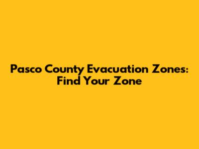 Pasco County Evacuation Zones: Find Your Zone