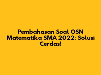 Pembahasan Soal OSN Matematika SMA 2022: Solusi Cerdas!