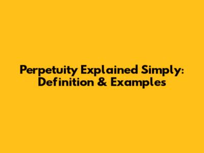 Perpetuity Explained Simply: Definition & Examples