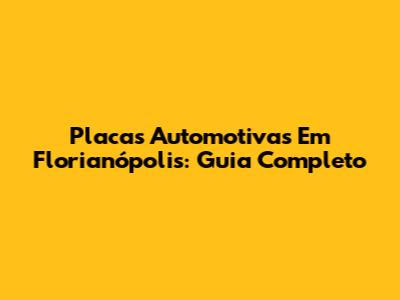 Placas Automotivas Em Florianópolis: Guia Completo