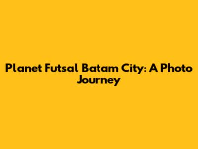Planet Futsal Batam City: A Photo Journey