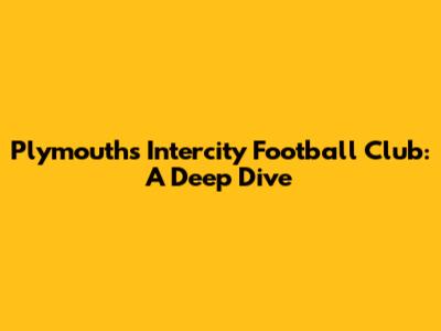 Plymouth's Intercity Football Club: A Deep Dive