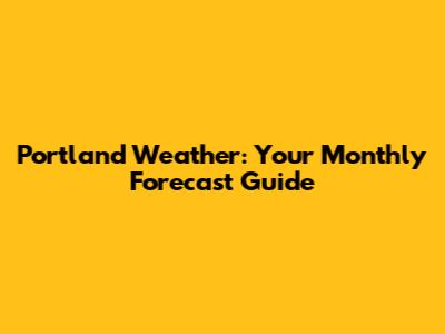Portland Weather: Your Monthly Forecast Guide