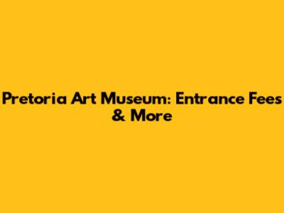 Pretoria Art Museum: Entrance Fees & More