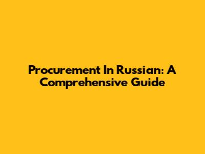 Procurement In Russian: A Comprehensive Guide