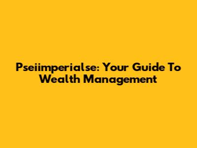 Pseiimperialse: Your Guide To Wealth Management