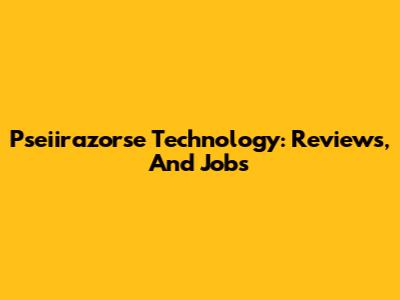 Pseiirazorse Technology: Reviews, And Jobs