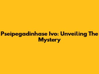 Pseipegadinhase Ivo: Unveiling The Mystery