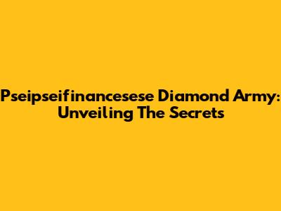 Pseipseifinancesese Diamond Army: Unveiling The Secrets