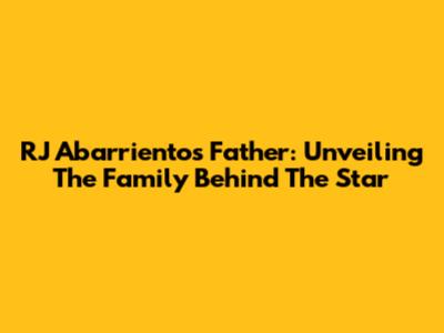 RJ Abarrientos' Father: Unveiling The Family Behind The Star