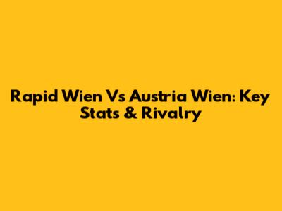 Rapid Wien Vs Austria Wien: Key Stats & Rivalry